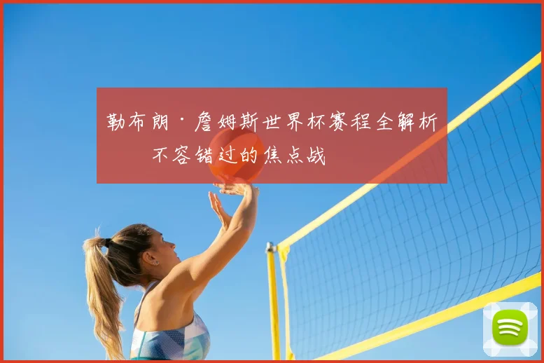 勒布朗·詹姆斯世界杯赛程全解析：不容错过的焦点战
