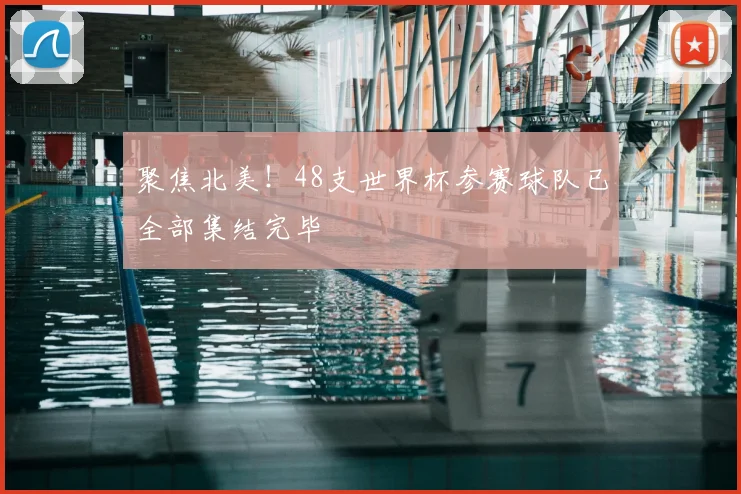 聚焦北美！48支世界杯参赛球队已全部集结完毕